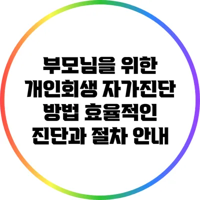 부모님을 위한 개인회생 자가진단 방법: 효율적인 진단과 절차 안내