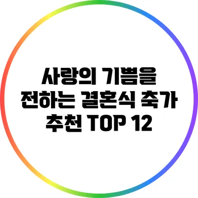 사랑의 기쁨을 전하는 결혼식 축가 추천 TOP 12
