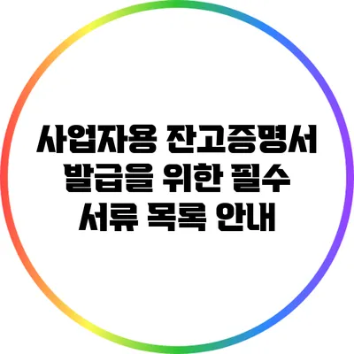 사업자용 잔고증명서 발급을 위한 필수 서류 목록 안내