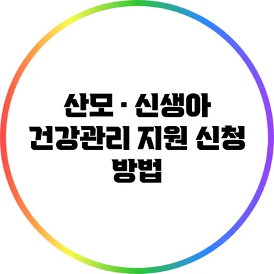 산모 · 신생아 건강관리 지원 신청 방법