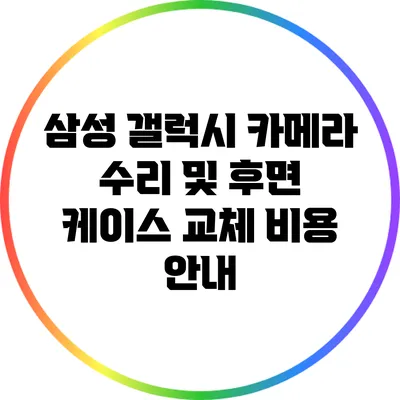 삼성 갤럭시 카메라 수리 및 후면 케이스 교체 비용 안내