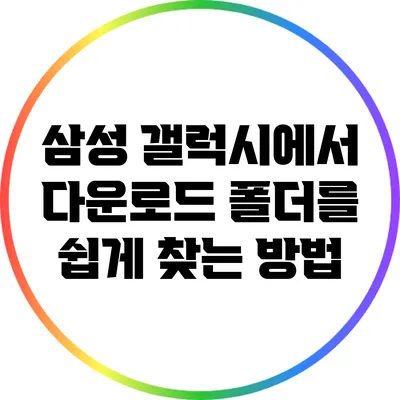 삼성 갤럭시에서 다운로드 폴더를 쉽게 찾는 방법
