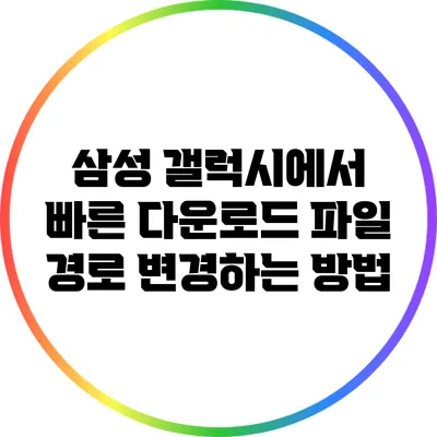 삼성 갤럭시에서 빠른 다운로드 파일 경로 변경하는 방법