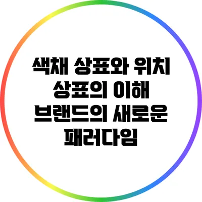 색채 상표와 위치 상표의 이해: 브랜드의 새로운 패러다임