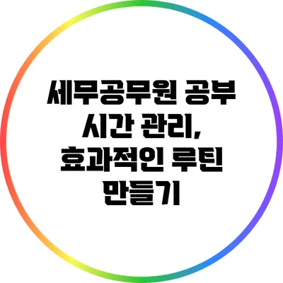 세무공무원 공부 시간 관리, 효과적인 루틴 만들기