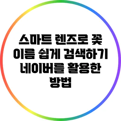 스마트 렌즈로 꽃 이름 쉽게 검색하기: 네이버를 활용한 방법