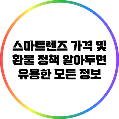 스마트렌즈 가격 및 환불 정책: 알아두면 유용한 모든 정보