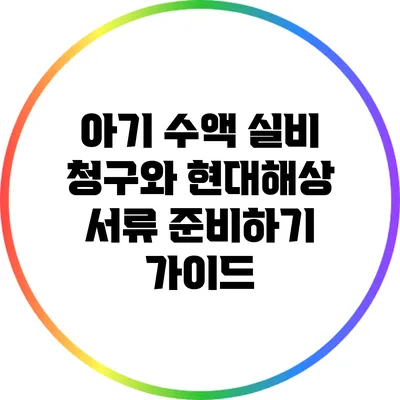 아기 수액 실비 청구와 현대해상 서류 준비하기 가이드