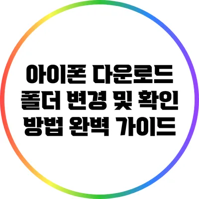아이폰 다운로드 폴더 변경 및 확인 방법 완벽 가이드