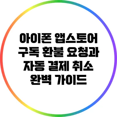 아이폰 앱스토어 구독 환불 요청과 자동 결제 취소 완벽 가이드