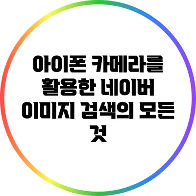 아이폰 카메라를 활용한 네이버 이미지 검색의 모든 것