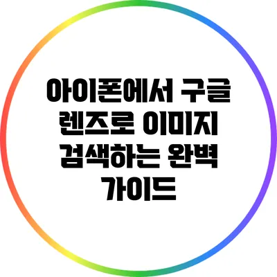 아이폰에서 구글 렌즈로 이미지 검색하는 완벽 가이드