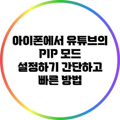 아이폰에서 유튜브의 PIP 모드 설정하기: 간단하고 빠른 방법