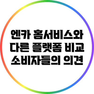엔카 홈서비스와 다른 플랫폼 비교: 소비자들의 의견