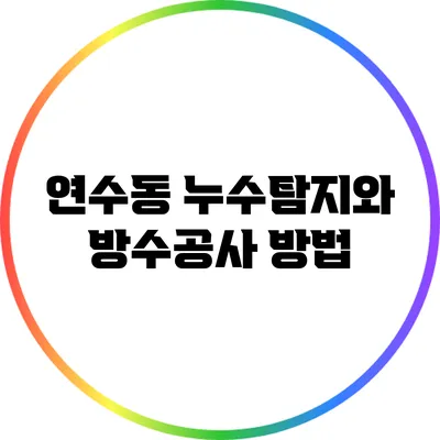 연수동 누수탐지와 방수공사 방법