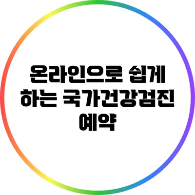 온라인으로 쉽게 하는 국가건강검진 예약