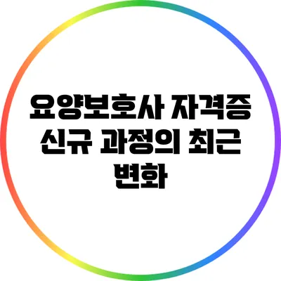 요양보호사 자격증 신규 과정의 최근 변화