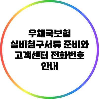 우체국보험 실비청구서류 준비와 고객센터 전화번호 안내