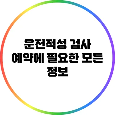 운전적성 검사 예약에 필요한 모든 정보