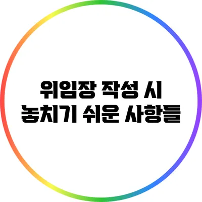 위임장 작성 시 놓치기 쉬운 사항들
