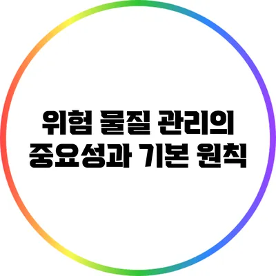 위험 물질 관리의 중요성과 기본 원칙