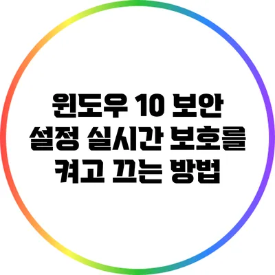 윈도우 10 보안 설정: 실시간 보호를 켜고 끄는 방법