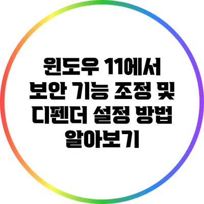 윈도우 11에서 보안 기능 조정 및 디펜더 설정 방법 알아보기