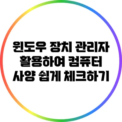 윈도우 장치 관리자 활용하여 컴퓨터 사양 쉽게 체크하기