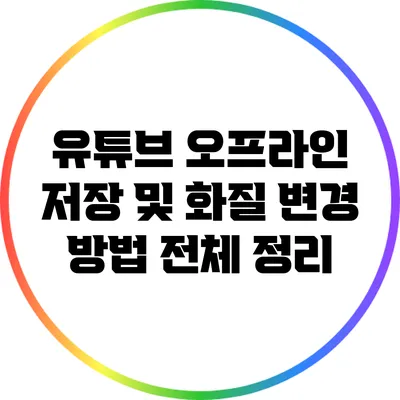 유튜브 오프라인 저장 및 화질 변경 방법 전체 정리