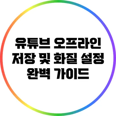 유튜브 오프라인 저장 및 화질 설정 완벽 가이드