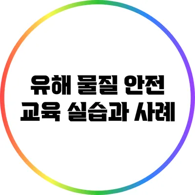 유해 물질 안전 교육: 실습과 사례
