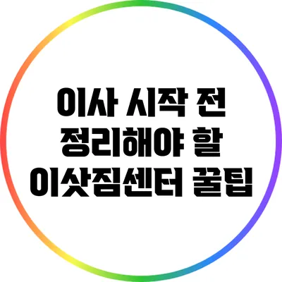 이사 시작 전 정리해야 할 이삿짐센터 꿀팁