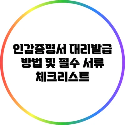 인감증명서 대리발급 방법 및 필수 서류 체크리스트