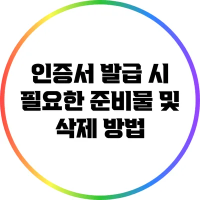 인증서 발급 시 필요한 준비물 및 삭제 방법