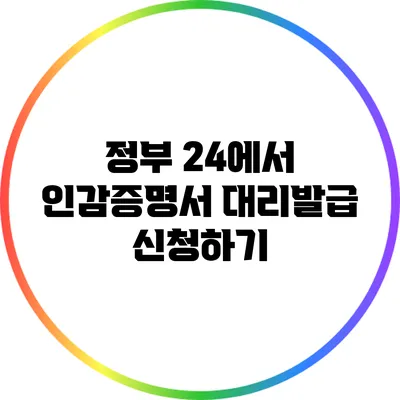 정부 24에서 인감증명서 대리발급 신청하기