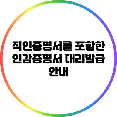 직인증명서를 포함한 인감증명서 대리발급 안내