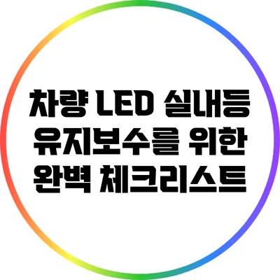 차량 LED 실내등 유지보수를 위한 완벽 체크리스트
