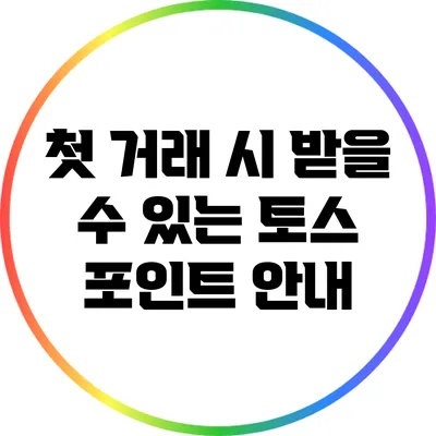 첫 거래 시 받을 수 있는 토스 포인트 안내