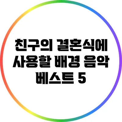 친구의 결혼식에 사용할 배경 음악 베스트 5