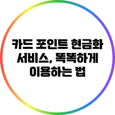 카드 포인트 현금화 서비스, 똑똑하게 이용하는 법