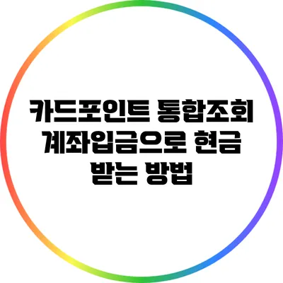 카드포인트 통합조회 계좌입금으로 현금 받는 방법