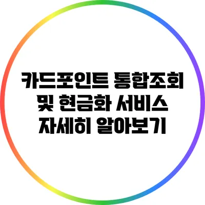 카드포인트 통합조회 및 현금화 서비스 자세히 알아보기