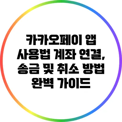 카카오페이 앱 사용법: 계좌 연결, 송금 및 취소 방법 완벽 가이드