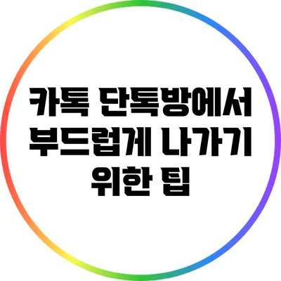 카톡 단톡방에서 부드럽게 나가기 위한 팁