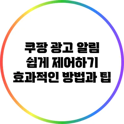 쿠팡 광고 알림 쉽게 제어하기: 효과적인 방법과 팁