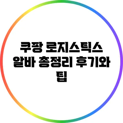 쿠팡 로지스틱스 알바 총정리: 후기와 팁