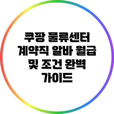 쿠팡 물류센터 계약직 알바: 월급 및 조건 완벽 가이드