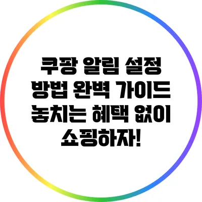 쿠팡 알림 설정 방법 완벽 가이드: 놓치는 혜택 없이 쇼핑하자!