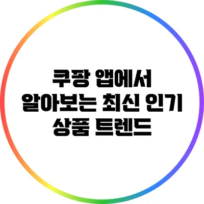 쿠팡 앱에서 알아보는 최신 인기 상품 트렌드