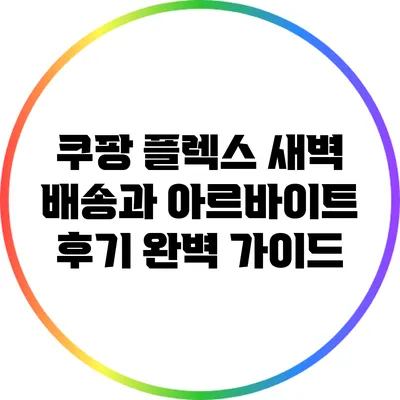 쿠팡 플렉스 새벽 배송과 아르바이트 후기 완벽 가이드